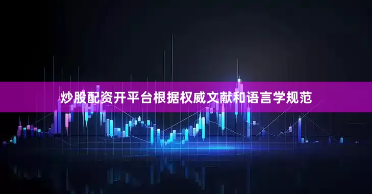 炒股配资开平台根据权威文献和语言学规范