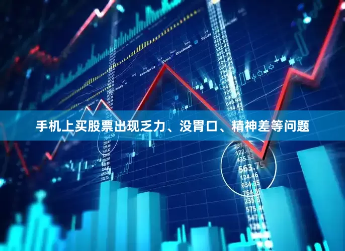 手机上买股票出现乏力、没胃口、精神差等问题