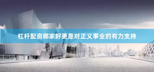 杠杆配资哪家好更是对正义事业的有力支持