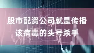股市配资公司就是传播该病毒的头号杀手