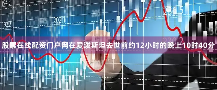 股票在线配资门户网在爱泼斯坦去世前约12小时的晚上10时40分