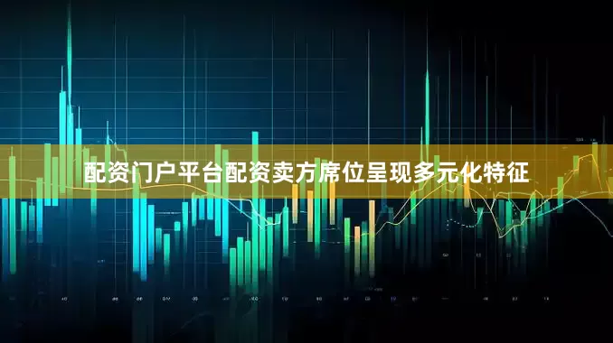 配资门户平台配资卖方席位呈现多元化特征