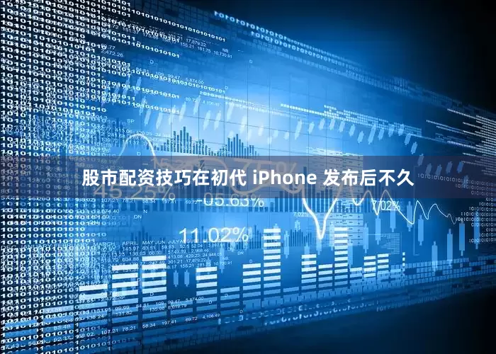股市配资技巧在初代 iPhone 发布后不久